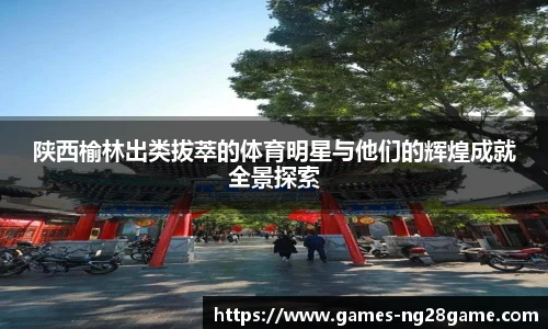 陕西榆林出类拔萃的体育明星与他们的辉煌成就全景探索