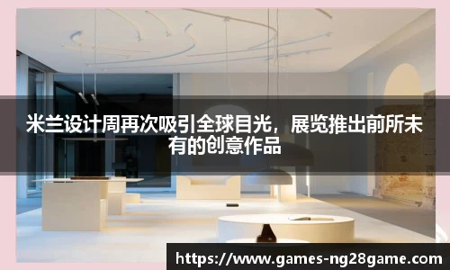 米兰设计周再次吸引全球目光,展览推出前所未有的创意作品