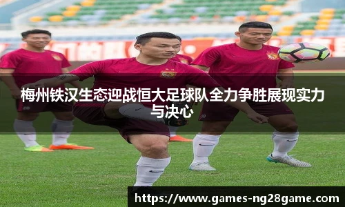 梅州铁汉生态迎战恒大足球队全力争胜展现实力与决心