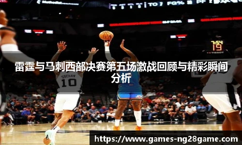 雷霆与马刺西部决赛第五场激战回顾与精彩瞬间分析