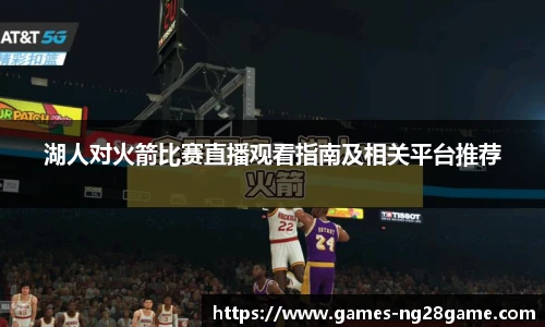 湖人对火箭比赛直播观看指南及相关平台推荐