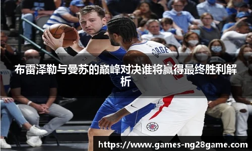 布雷泽勒与曼苏的巅峰对决谁将赢得最终胜利解析