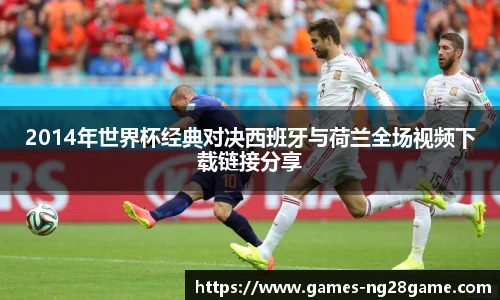 2014年世界杯经典对决西班牙与荷兰全场视频下载链接分享
